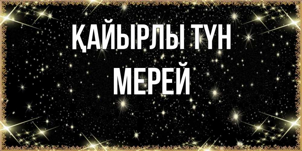 Күн сайын ашық хат с именем, МЕРЕЙ Қайырлы түн засыпаем под звездами Онлайн тегін жүктеп алу тілектері бар керемет карта 