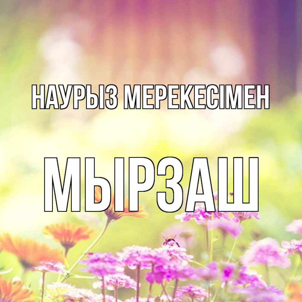 Күн сайын ашық хат с именем, Мырзаш Наурыз мерекесімен цветы весна Онлайн тегін жүктеп алу тілектері бар керемет карта 
