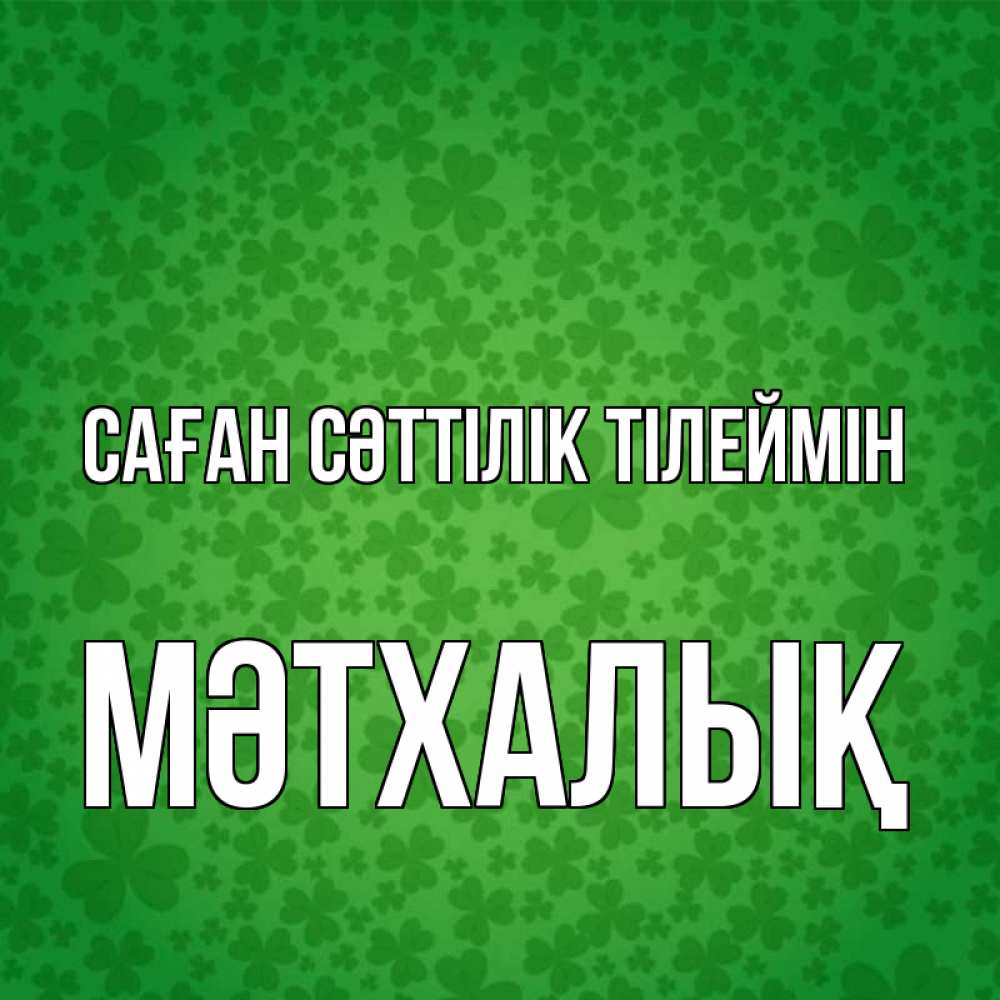 Күн сайын ашық хат с именем, МӘТХАЛЫҚ Саған сәттілік тілеймін много листочков на удачу Онлайн тегін жүктеп алу тілектері бар керемет карта 