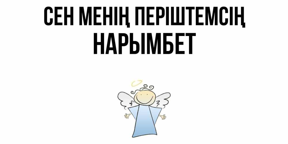 Күн сайын ашық хат с именем, Нарымбет Сен менің періштемсің ангел Онлайн тегін жүктеп алу тілектері бар керемет карта 