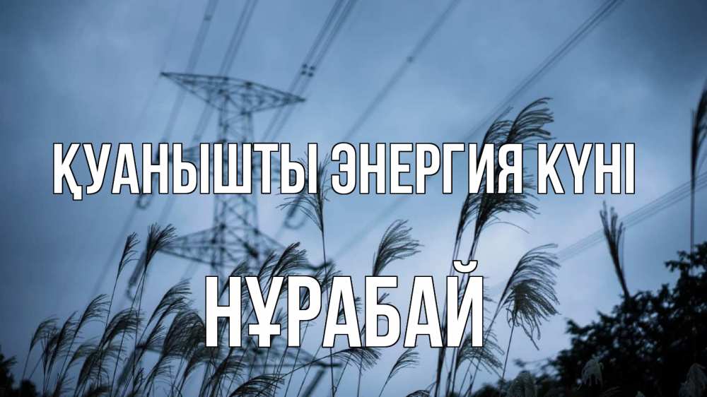 Күн сайын ашық хат с именем, НҰРАБАЙ Қуанышты энергия күні ЛЭП электричество Онлайн тегін жүктеп алу тілектері бар керемет карта 