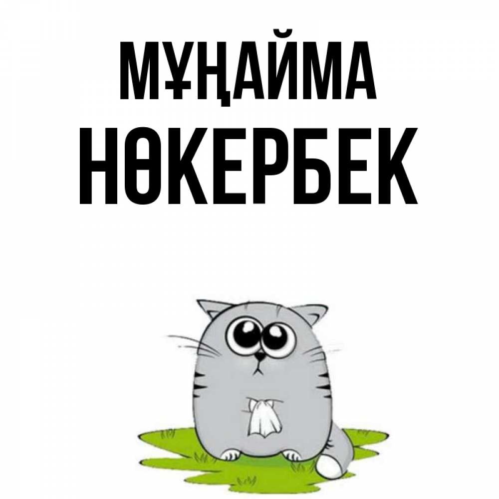 Күн сайын ашық хат с именем, НӨКЕРБЕК Мұңайма грустный котяра Онлайн тегін жүктеп алу тілектері бар керемет карта 