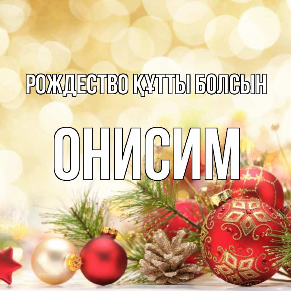 Күн сайын ашық хат с именем, Онисим Рождество құтты болсын с рождеством Онлайн тегін жүктеп алу тілектері бар керемет карта 