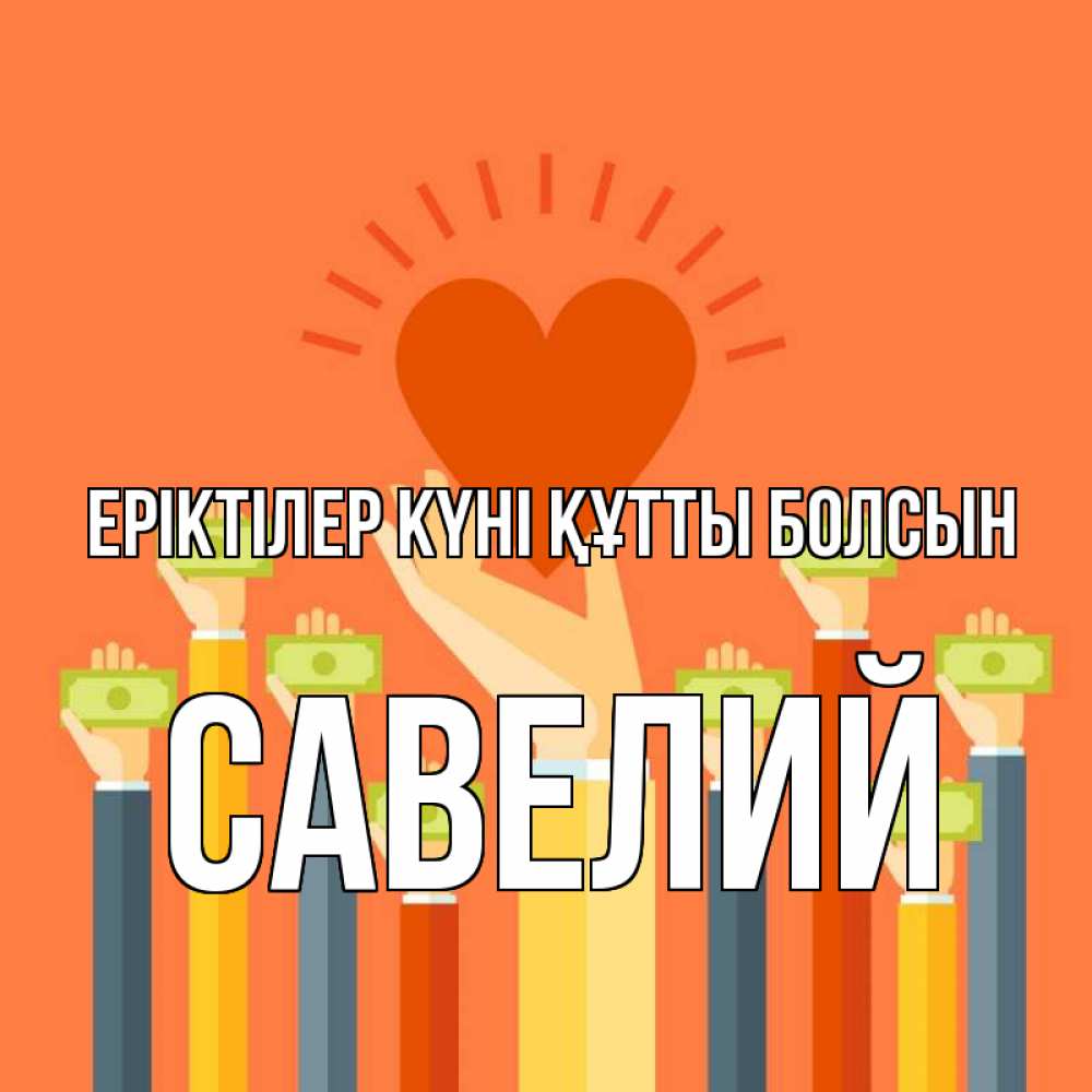 Күн сайын ашық хат с именем, Савелий Еріктілер күні құтты болсын С днем волонтера Онлайн тегін жүктеп алу тілектері бар керемет карта 