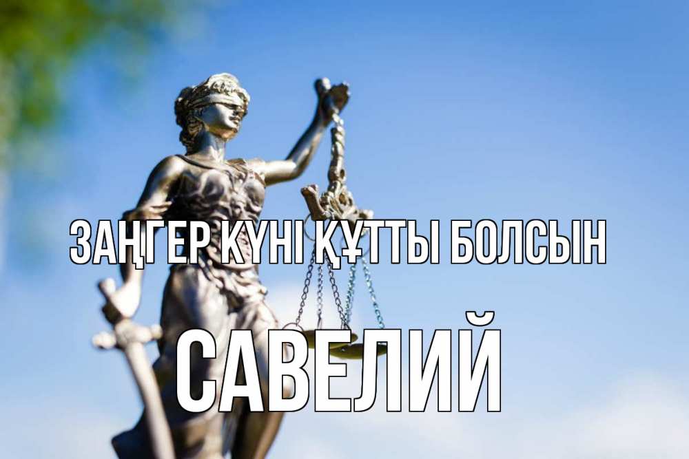 Күн сайын ашық хат с именем, Савелий Заңгер күні құтты болсын фемида с днем юриста Онлайн тегін жүктеп алу тілектері бар керемет карта 