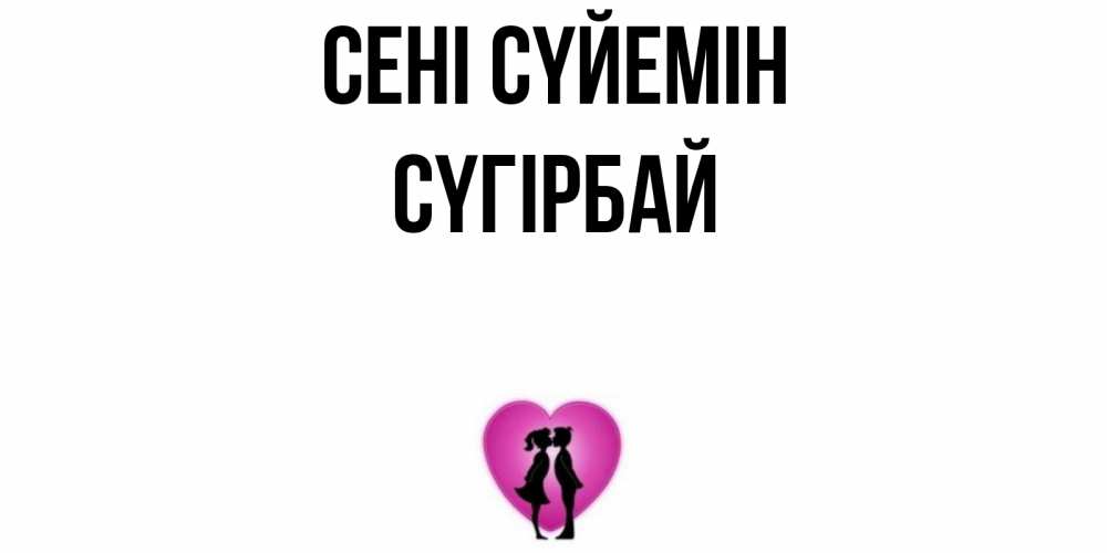 Күн сайын ашық хат с именем, СҮГІРБАЙ Сені сүйемін поцелуй Онлайн тегін жүктеп алу тілектері бар керемет карта 