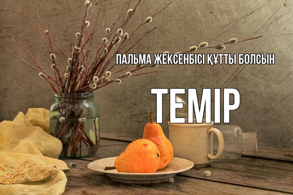 Күн сайын ашық хат с именем, ТЕМІР Пальма жексенбісі құтты болсын верба Онлайн тегін жүктеп алу тілектері бар керемет карта 