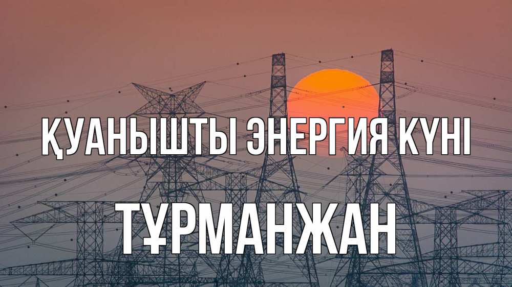 Күн сайын ашық хат с именем, ТҰРМАНЖАН Қуанышты энергия күні Закат, энергетика Онлайн тегін жүктеп алу тілектері бар керемет карта 