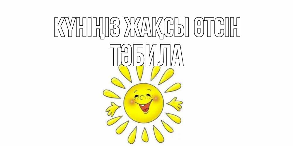 Күн сайын ашық хат с именем, ТӘБИЛА Күніңіз жақсы өтсін открытка на каждый день Онлайн тегін жүктеп алу тілектері бар керемет карта 