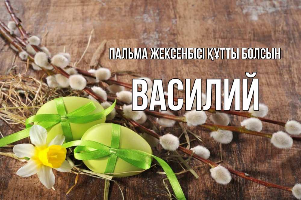 Күн сайын ашық хат с именем, Василий Пальма жексенбісі құтты болсын верба Онлайн тегін жүктеп алу тілектері бар керемет карта 