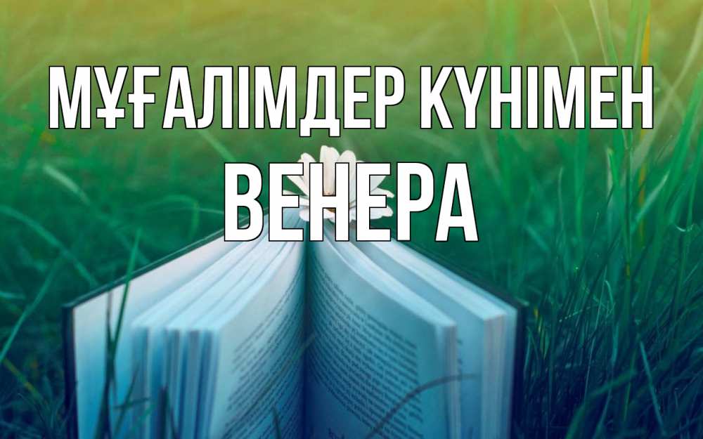 Күн сайын ашық хат с именем, Венера Мұғалімдер күнімен с днем учителя Онлайн тегін жүктеп алу тілектері бар керемет карта 