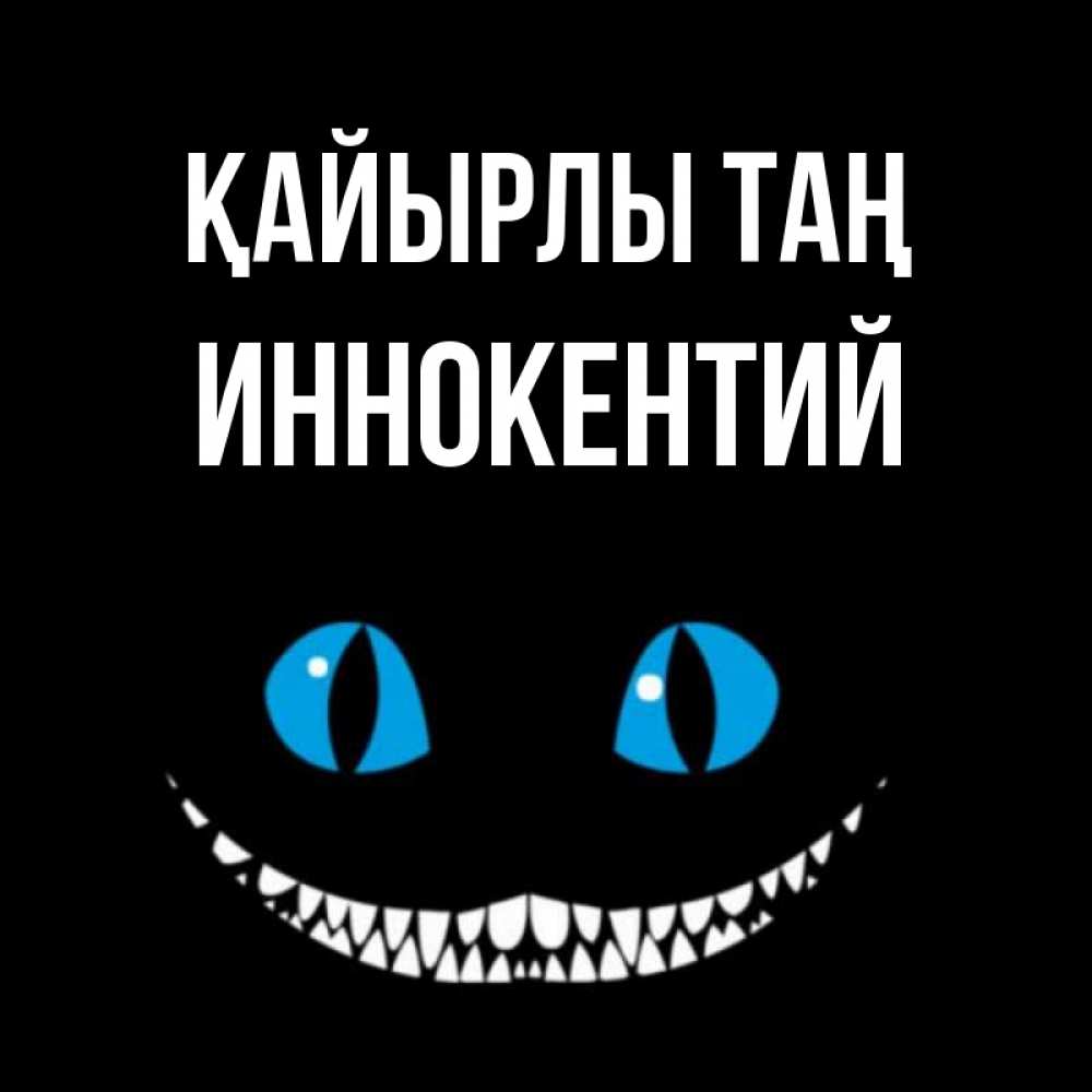 Күн сайын ашық хат с именем, Иннокентий Қайырлы таң голубые глаза и зубки Онлайн тегін жүктеп алу тілектері бар керемет карта 