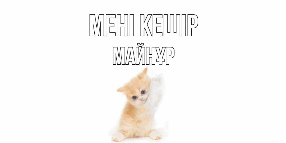 Күн сайын ашық хат с именем, МАЙНҰР Мені кешір кот Онлайн тегін жүктеп алу тілектері бар керемет карта 