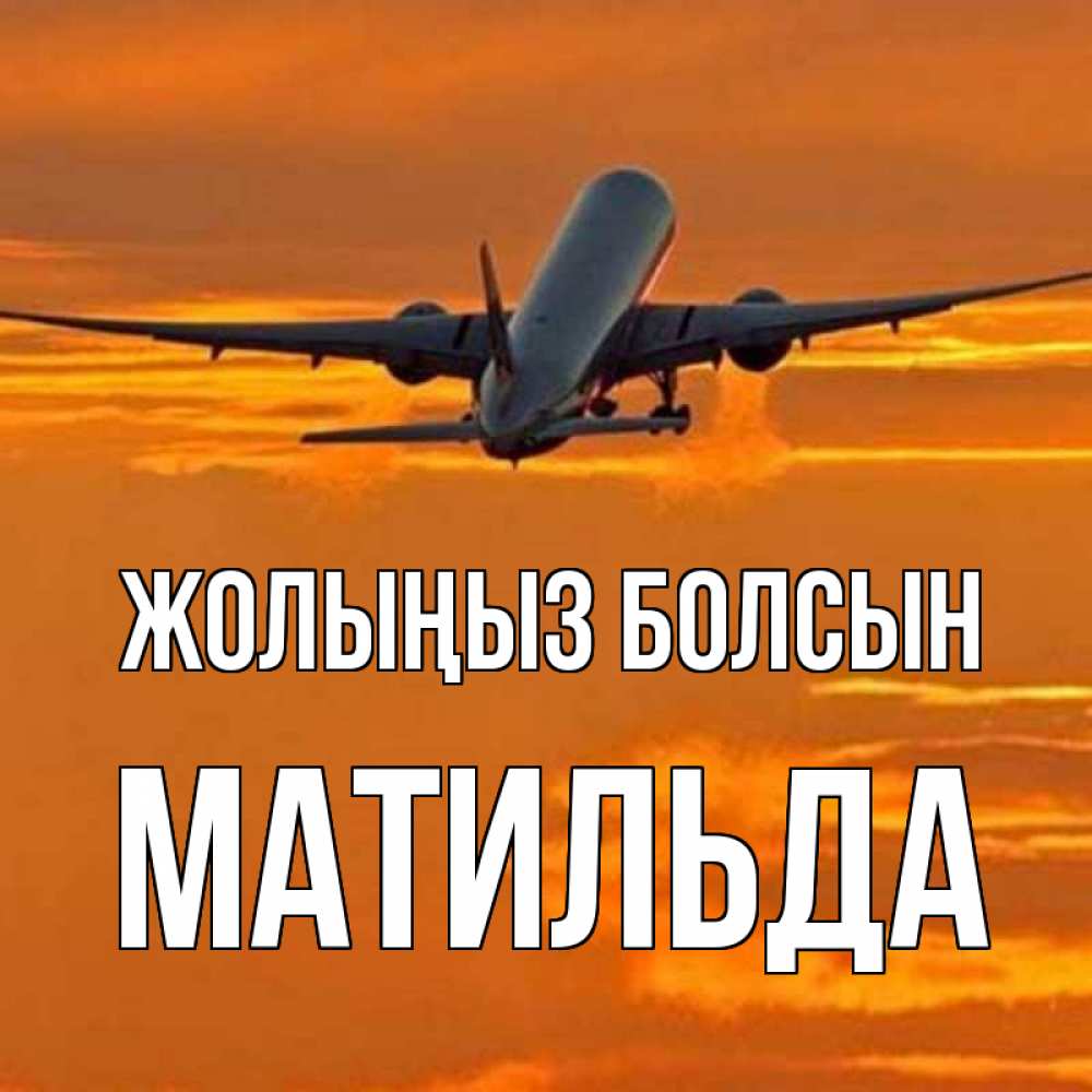Күн сайын ашық хат с именем, Матильда Жолыңыз болсын оранжевое небо Онлайн тегін жүктеп алу тілектері бар керемет карта 