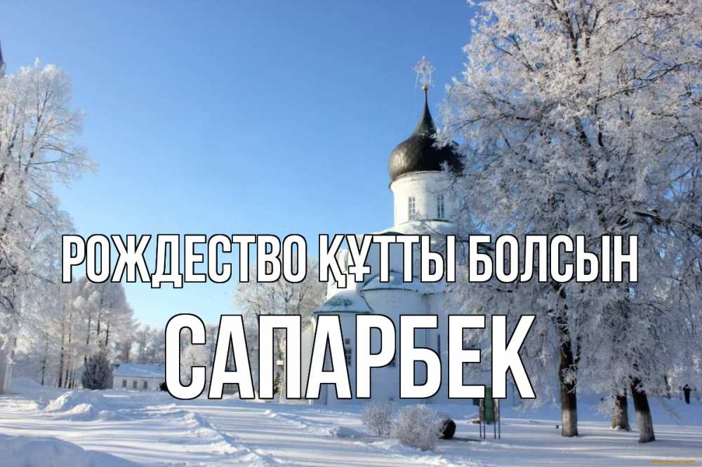 Күн сайын ашық хат с именем, САПАРБЕК Рождество құтты болсын Рождество, церковь, храм, зимний лес Онлайн тегін жүктеп алу тілектері бар керемет карта 
