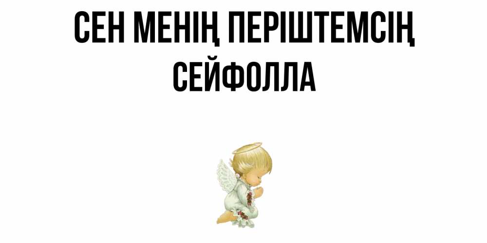 Күн сайын ашық хат с именем, СЕЙФОЛЛА Сен менің періштемсің ангел Онлайн тегін жүктеп алу тілектері бар керемет карта 