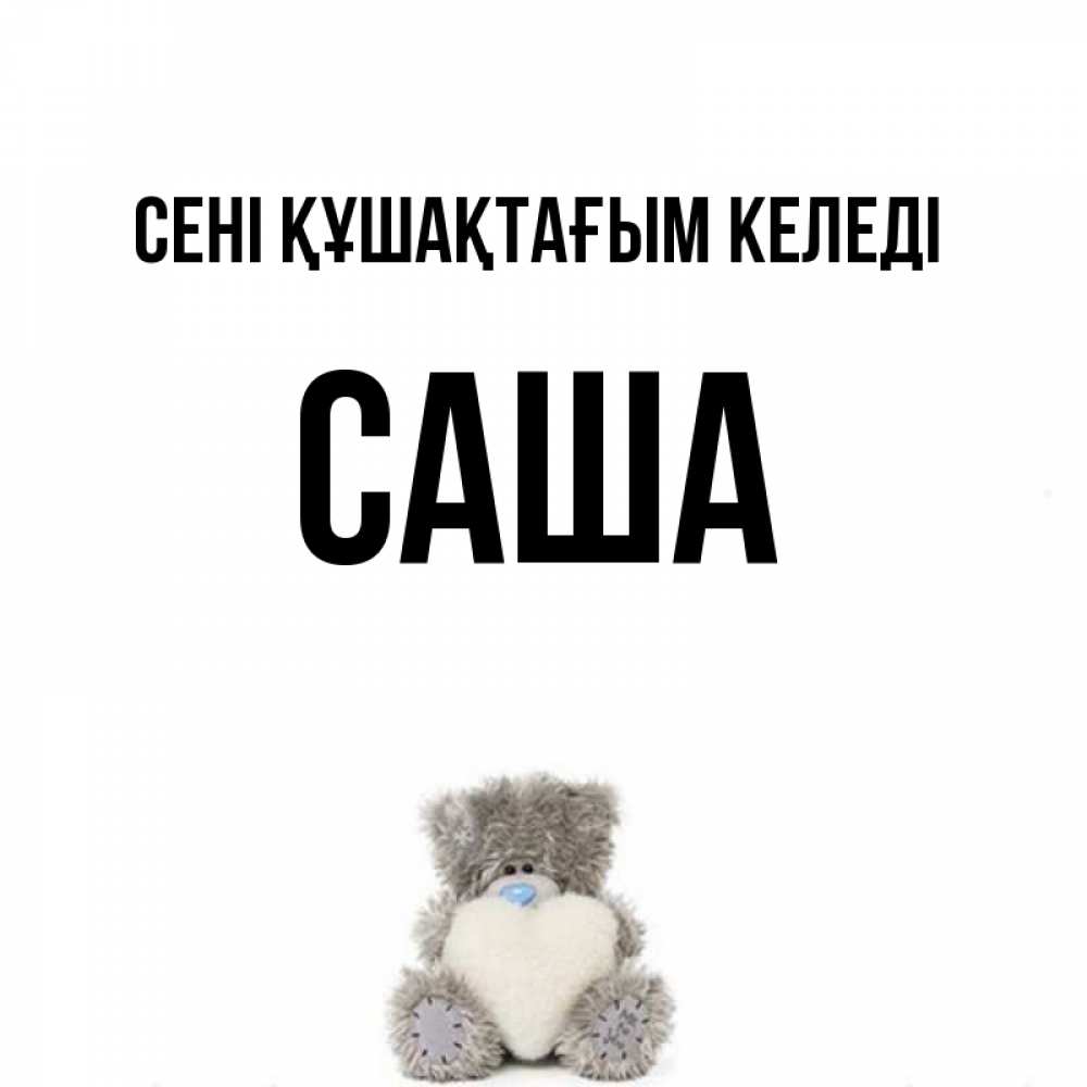Күн сайын ашық хат с именем, Саша сені құшақтағым келеді медвежонок с сердечком белого цвета Онлайн тегін жүктеп алу тілектері бар керемет карта 