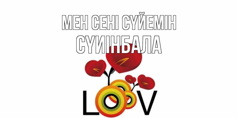 Күн сайын ашық хат с именем, СҮИІНБАЛА Мен сені сүйемін цветы Онлайн тегін жүктеп алу тілектері бар керемет карта 