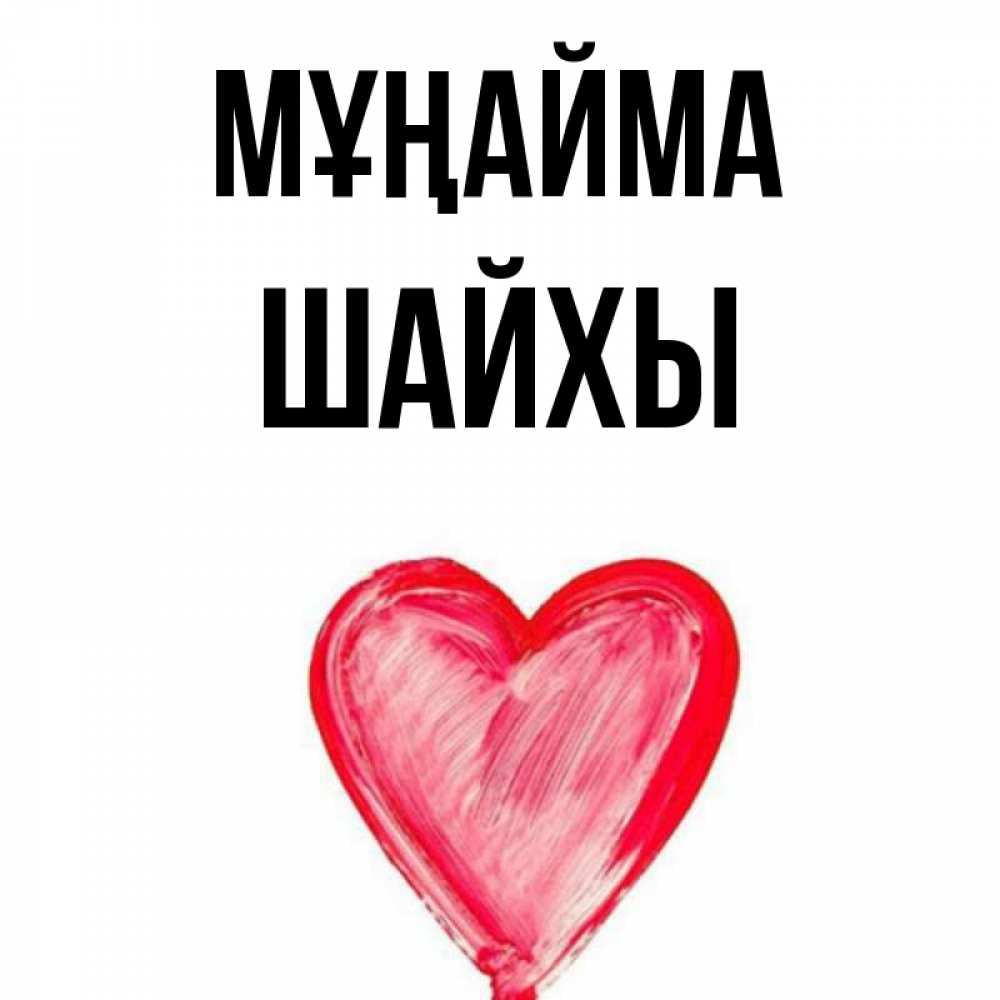 Күн сайын ашық хат с именем, ШАЙХЫ Мұңайма сердечко Онлайн тегін жүктеп алу тілектері бар керемет карта 
