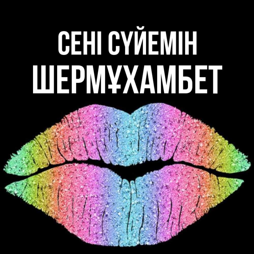 Күн сайын ашық хат с именем, ШЕРМҰХАМБЕТ Сені сүйемін след от губ на черном фоне Онлайн тегін жүктеп алу тілектері бар керемет карта 