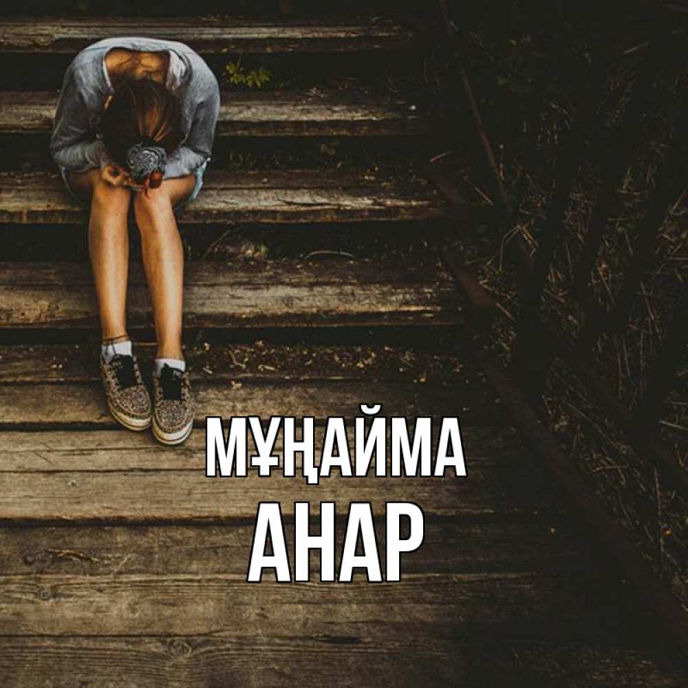 Күн сайын ашық хат с именем, АНАР Мұңайма девушка сидит на деревянных ступеньках Онлайн тегін жүктеп алу тілектері бар керемет карта 