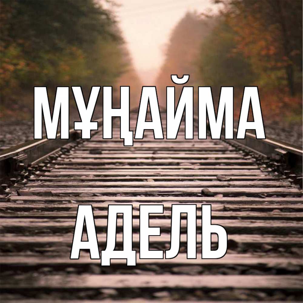 Күн сайын ашық хат с именем, Адель Мұңайма лес и железная дорога Онлайн тегін жүктеп алу тілектері бар керемет карта 