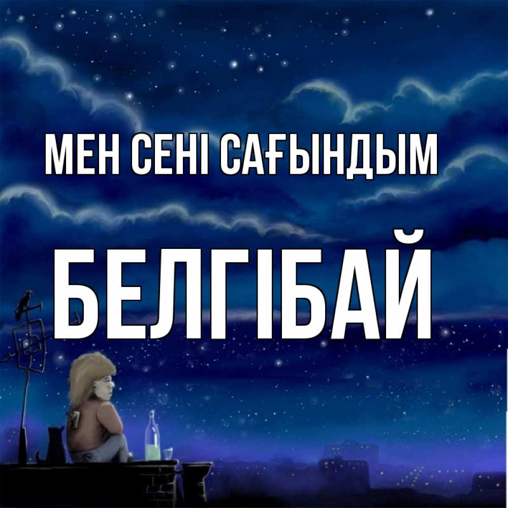 Күн сайын ашық хат с именем, Белгібай Мен сені сағындым на крыше 1 Онлайн тегін жүктеп алу тілектері бар керемет карта 