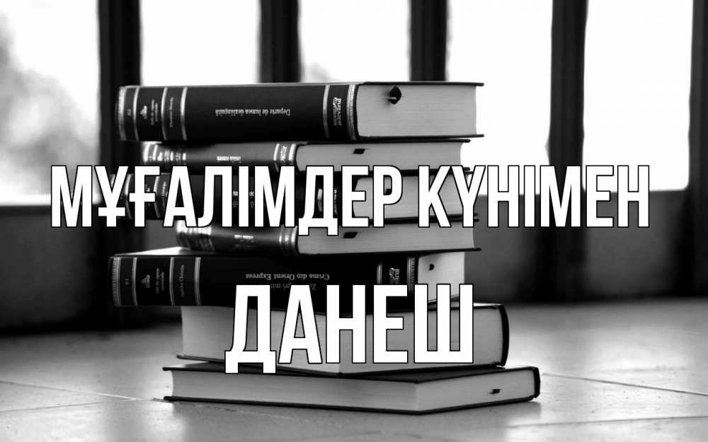 Күн сайын ашық хат с именем, ДАНЕШ Мұғалімдер күнімен с днем учителя Онлайн тегін жүктеп алу тілектері бар керемет карта 