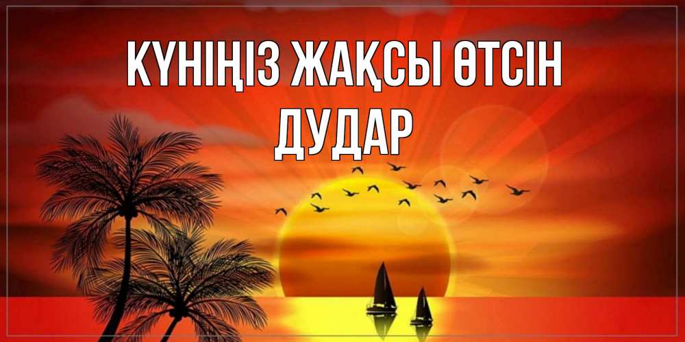 Күн сайын ашық хат с именем, Дудар Күніңіз жақсы өтсін открытки с пожеланиями хорошего дня Онлайн тегін жүктеп алу тілектері бар керемет карта 