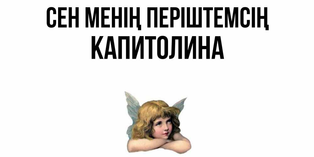Күн сайын ашық хат с именем, Капитолина Сен менің періштемсің ангел Онлайн тегін жүктеп алу тілектері бар керемет карта 