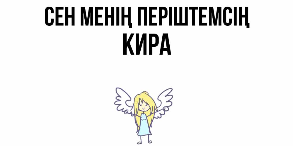 Күн сайын ашық хат с именем, Кира Сен менің періштемсің ангел Онлайн тегін жүктеп алу тілектері бар керемет карта 