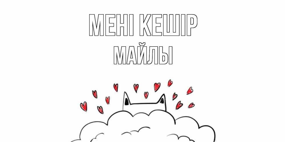 Күн сайын ашық хат с именем, МАЙЛЫ Мені кешір прости меня Онлайн тегін жүктеп алу тілектері бар керемет карта 