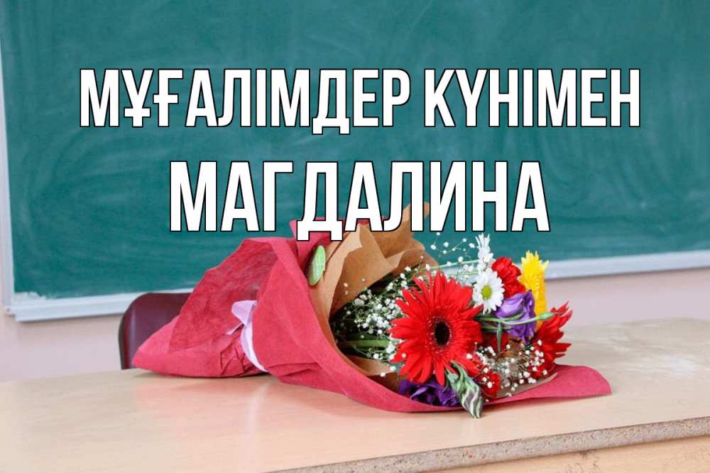Күн сайын ашық хат с именем, Магдалина Мұғалімдер күнімен школа с днем учителя Онлайн тегін жүктеп алу тілектері бар керемет карта 