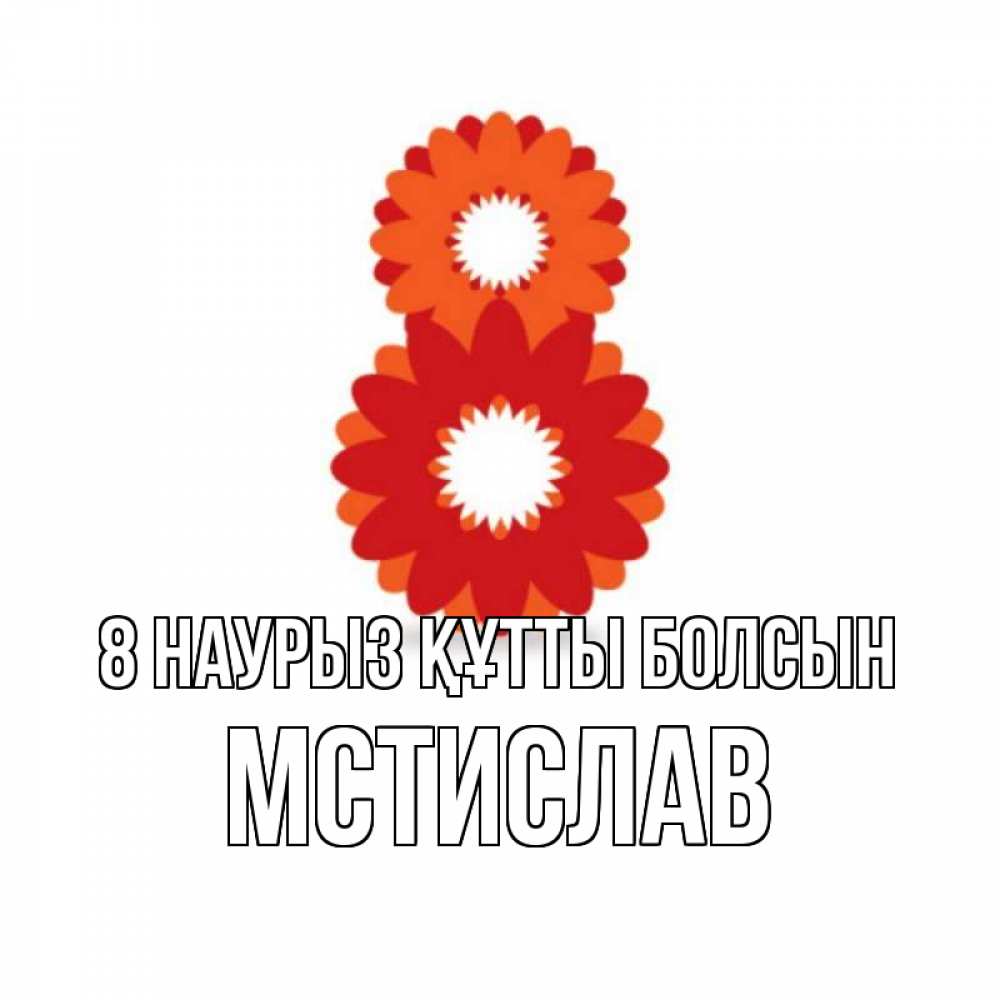 Күн сайын ашық хат с именем, Мстислав 8 наурыз құтты болсын восьмерка из лепестков Онлайн тегін жүктеп алу тілектері бар керемет карта 