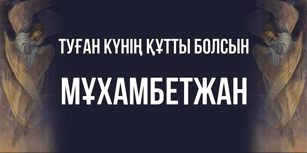 Күн сайын ашық хат с именем, МҰХАМБЕТЖАН Туған күнің құтты болсын день ангела Онлайн тегін жүктеп алу тілектері бар керемет карта 