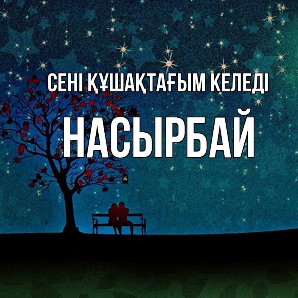Күн сайын ашық хат с именем, Насырбай сені құшақтағым келеді много звезд Онлайн тегін жүктеп алу тілектері бар керемет карта 