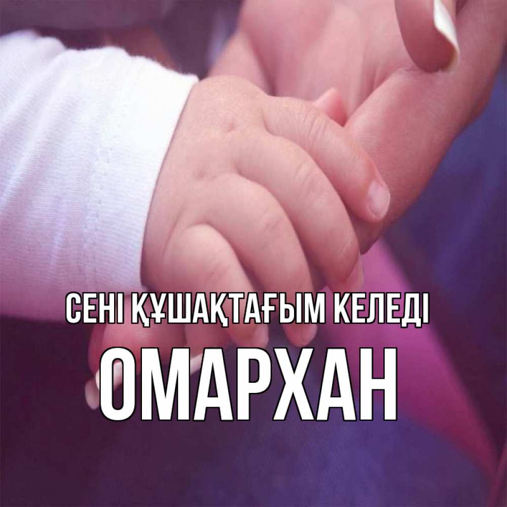 Күн сайын ашық хат с именем, ОМАРХАН сені құшақтағым келеді мама с ребенком Онлайн тегін жүктеп алу тілектері бар керемет карта 
