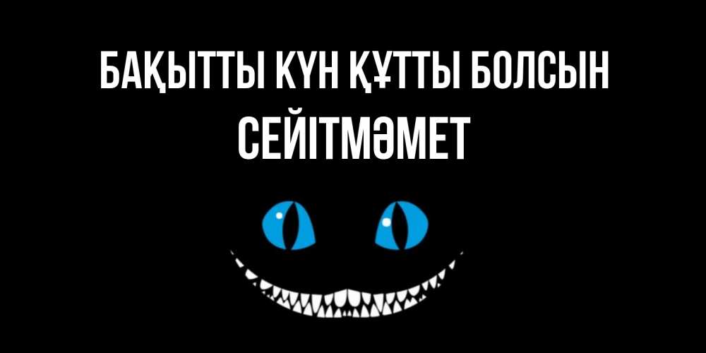Күн сайын ашық хат с именем, СЕЙІТМӘМЕТ Бақытты күн құтты болсын кот улыбается Онлайн тегін жүктеп алу тілектері бар керемет карта 