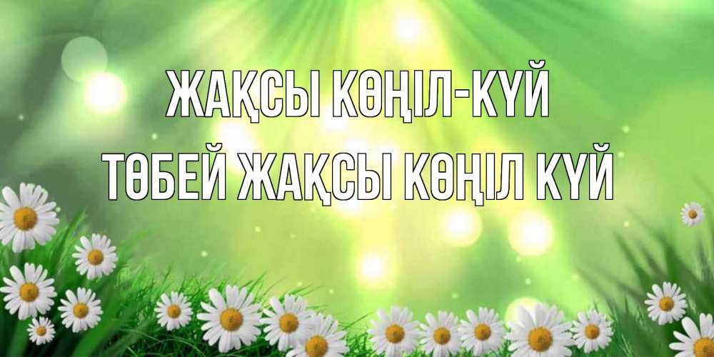 Күн сайын ашық хат с именем, ТӨБЕЙ Жақсы көңіл күй открытка с ромашками и солнечными лучами Онлайн тегін жүктеп алу тілектері бар керемет карта 