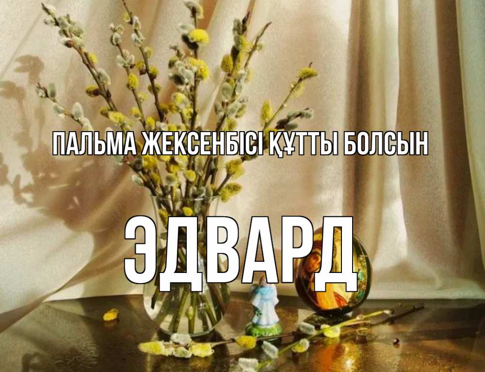 Күн сайын ашық хат с именем, Эдвард Пальма жексенбісі құтты болсын верба 1 Онлайн тегін жүктеп алу тілектері бар керемет карта 