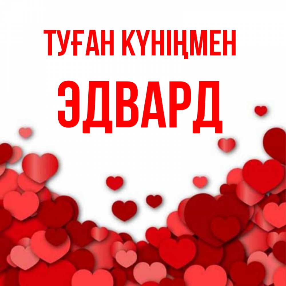 Күн сайын ашық хат с именем, Эдвард Туған күніңмен много красных сердечек о любви Онлайн тегін жүктеп алу тілектері бар керемет карта 