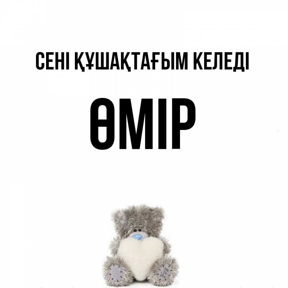 Күн сайын ашық хат с именем, ӨМІР сені құшақтағым келеді медвежонок с сердечком белого цвета Онлайн тегін жүктеп алу тілектері бар керемет карта 