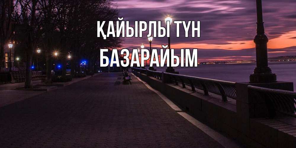 Күн сайын ашық хат с именем, БАЗАРАЙЫМ Қайырлы түн фонари на фоне реки Онлайн тегін жүктеп алу тілектері бар керемет карта 