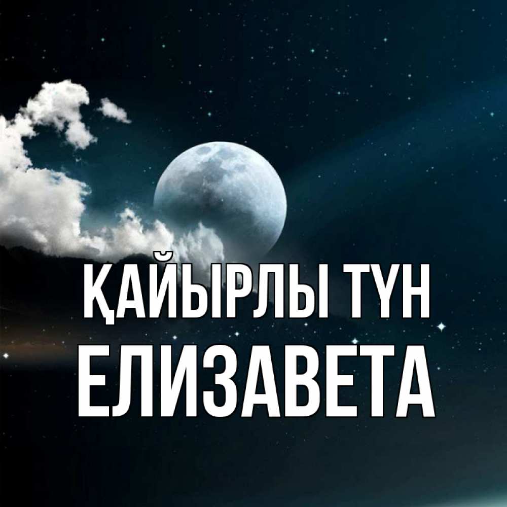 Күн сайын ашық хат с именем, Елизавета Қайырлы түн облака в лунном свете Онлайн тегін жүктеп алу тілектері бар керемет карта 