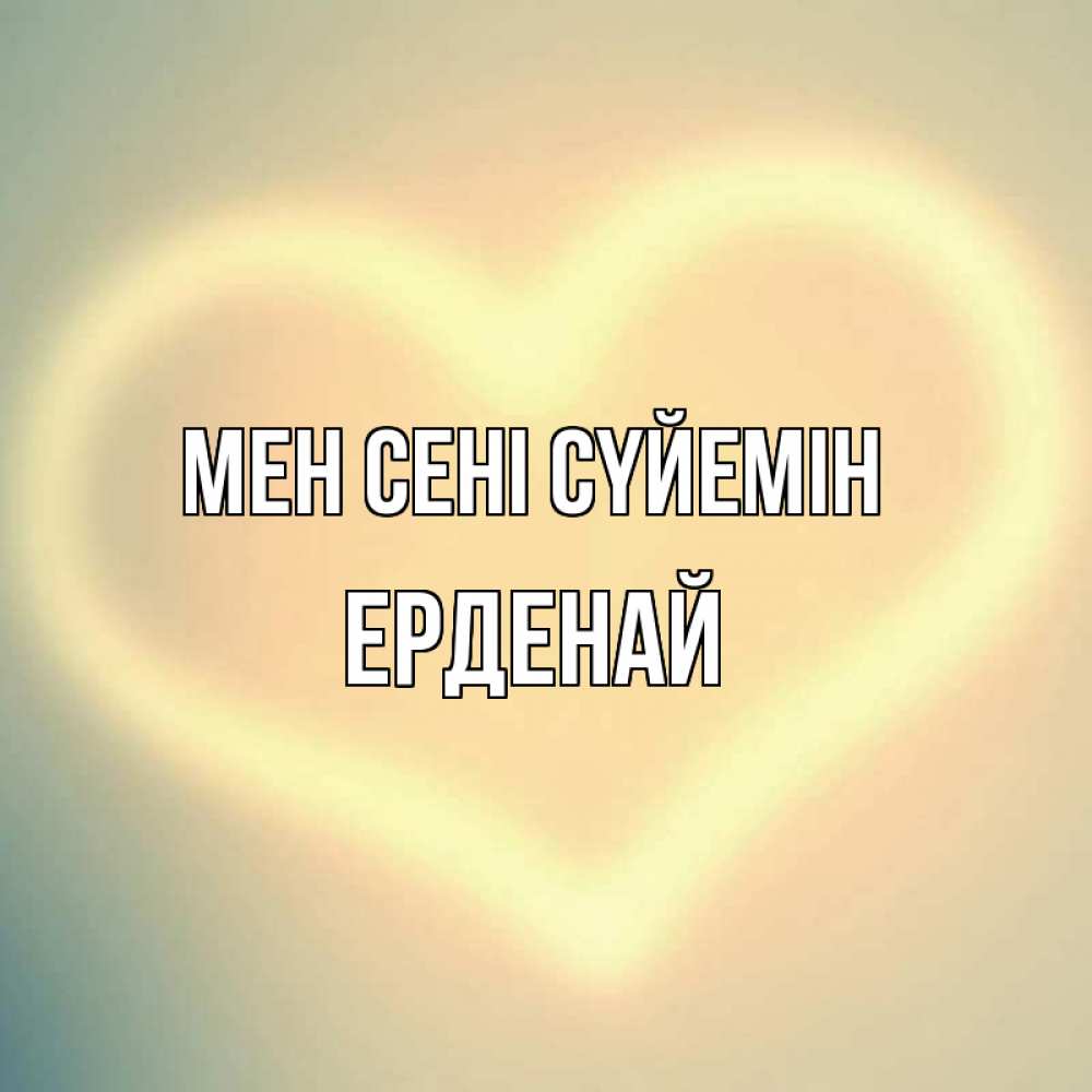 Күн сайын ашық хат с именем, Ерденай Мен сені сүйемін сердце Онлайн тегін жүктеп алу тілектері бар керемет карта 