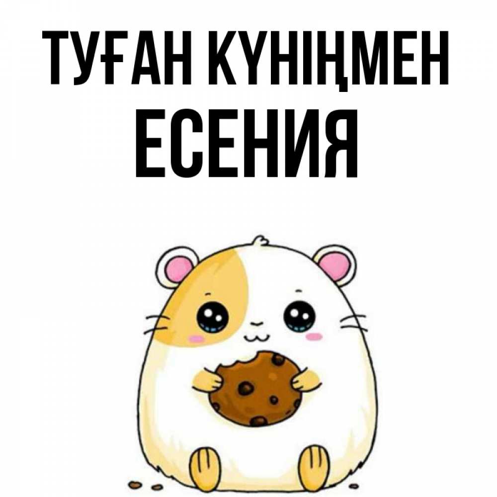 Күн сайын ашық хат с именем, Есения Туған күніңмен с днюхой Онлайн тегін жүктеп алу тілектері бар керемет карта 