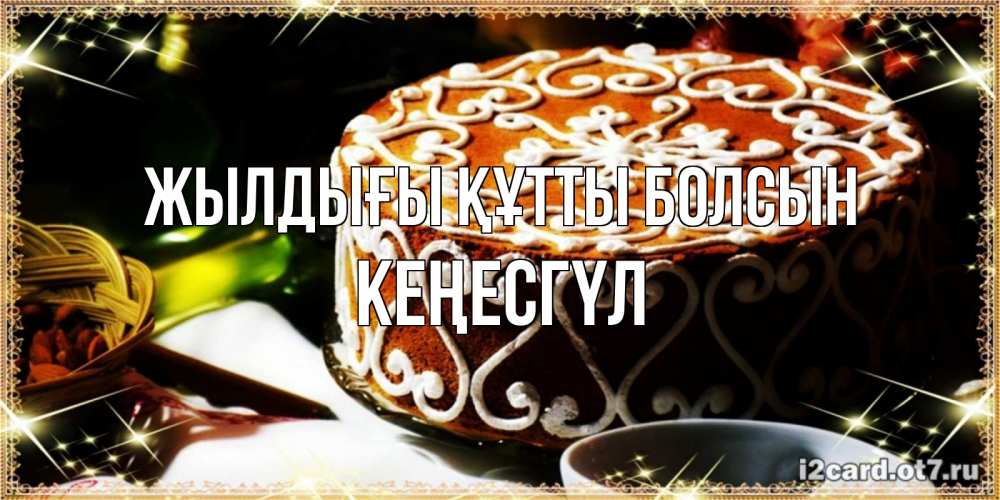 Күн сайын ашық хат с именем, КЕҢЕСГҮЛ Жылдығы құтты болсын открытка с тортом на день рождения Онлайн тегін жүктеп алу тілектері бар керемет карта 
