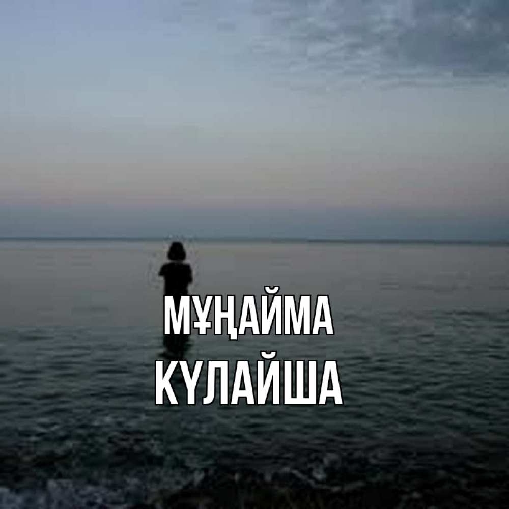 Күн сайын ашық хат с именем, КҮЛАЙША Мұңайма девушка Онлайн тегін жүктеп алу тілектері бар керемет карта 