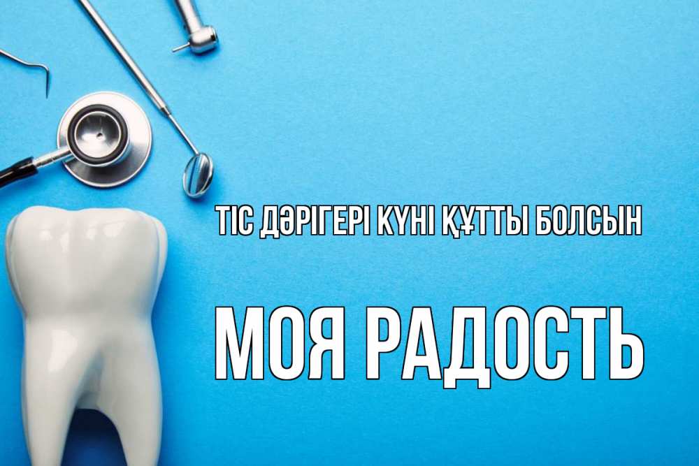 Күн сайын ашық хат с именем, Моя-радость Тіс дәрігері күні құтты болсын с днем стоматолога Онлайн тегін жүктеп алу тілектері бар керемет карта 