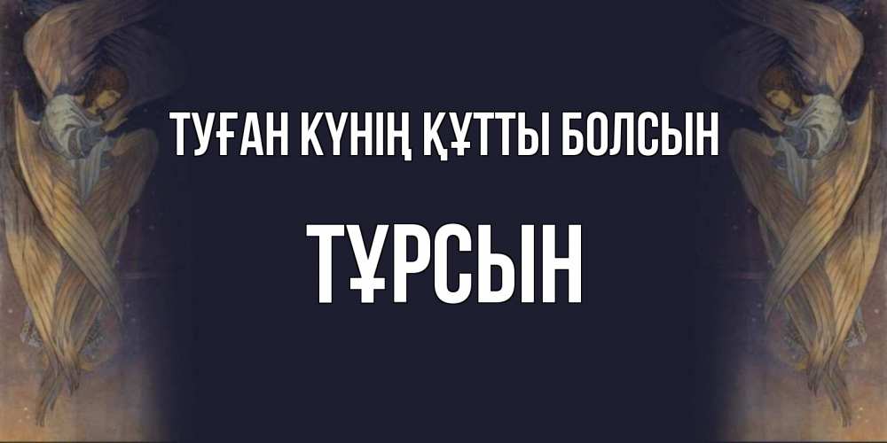 Күн сайын ашық хат с именем, ТҰРСЫН Туған күнің құтты болсын день ангела Онлайн тегін жүктеп алу тілектері бар керемет карта 